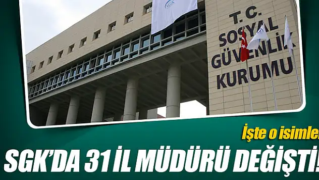 31 ilin SGK müdürü değişti