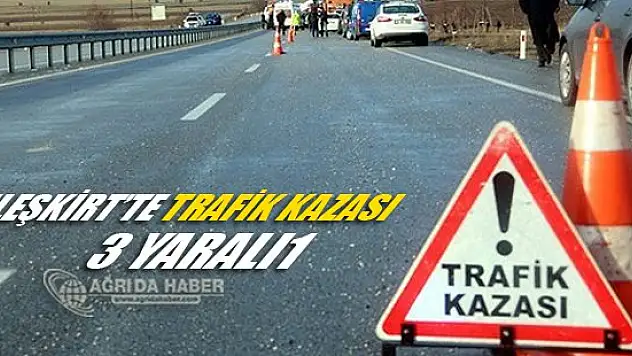 Eleşkirt'te Trafik Kazası 3 Yaralı Var!