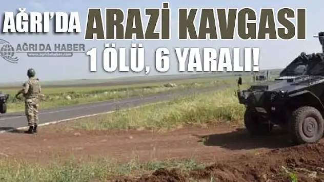 Ağrı'da Arazi Kavgası Kanlı Bitti!