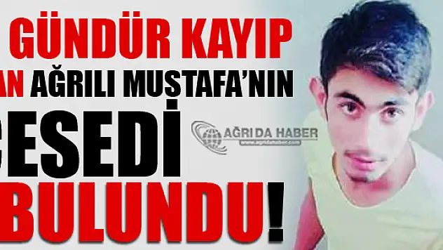 15 Gündür Kayıp Olan Ağrılı Mustafa'nın Cesedi Bulundu!