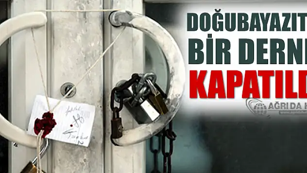 Doğubayazıt'ta Dernek Kapatıldı