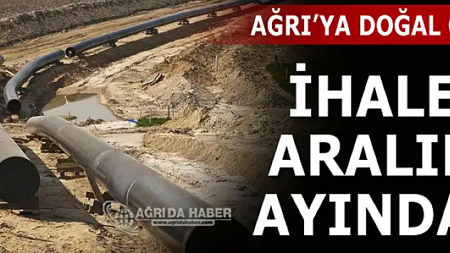 Ağrı'ya Doğal Gaz İhalesi Aralık Ayında! 6 Firma İhaleye Giriyor