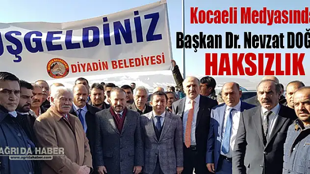 Ağrı Basını İzmit Belediye Başkanı Dr. Nevzat DOĞAN'a Sahip Çıktı!
