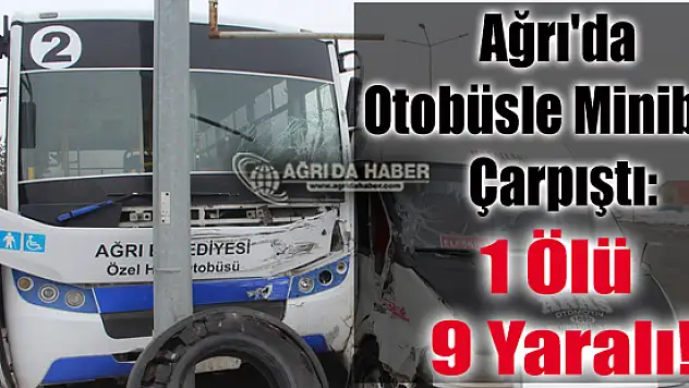Ağrı'da Feci Kaza! Otobüsle Minibüs Çarpıştı: 1 Ölü, 9 Yaralı