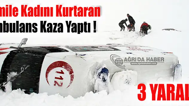Ağrı'da Hamile Kadını Taşıyan Ambulans Devrildi! 3 Yaralı