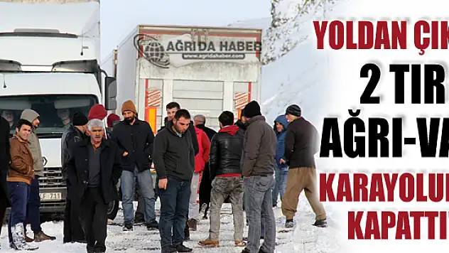 Buzlanma ve Kar Nedeniyle Kayan İki Tır Ağrı-Van Karayolu Ulaşıma Kapattı