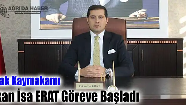Tutak Kaymakamı Erkan İsa ERAT Göreve Başladı