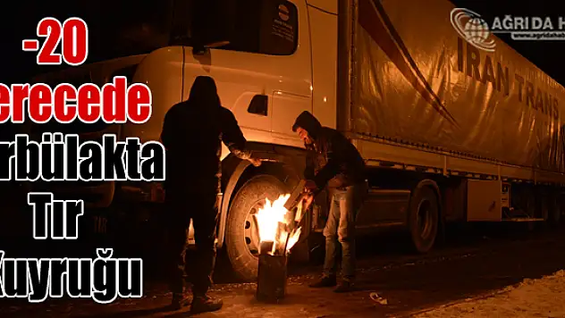 Doğubayazıt Gürbulak Kapısında Eksi 20 Derecede 10 kilometrelik Tır Kuyruğu