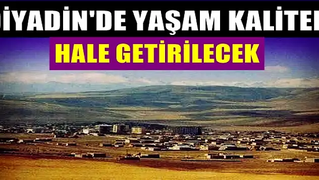 Diyadin'de Yaşam Kaliteli Hale Getirilecek