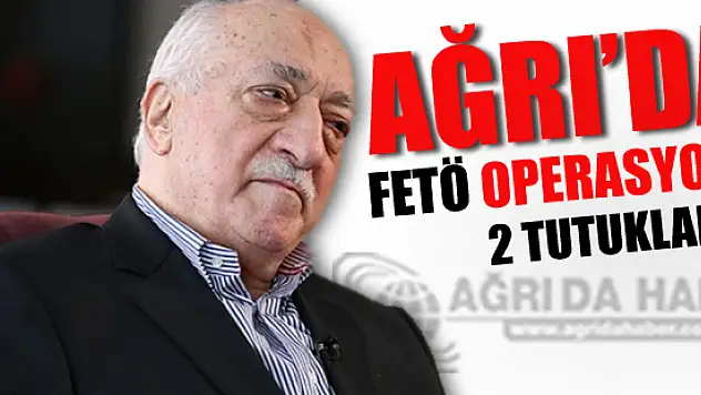 Ağrı Merkezli FETÖ/PDY Operasyonunda 2 Kişi Tutuklandı