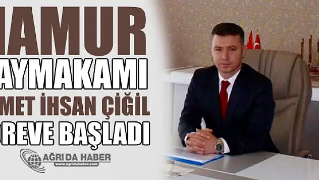 Hamur Kaymakamı Çiğil göreve başladı
