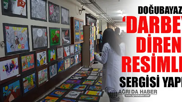 Doğubayazıt'ta Darbeye Direnen Resimler Sergisi Yapıldı