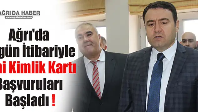 Ağrı'da Bugün İtibariyle Yeni Kimlik Kartı Başvuruları Başladı !
