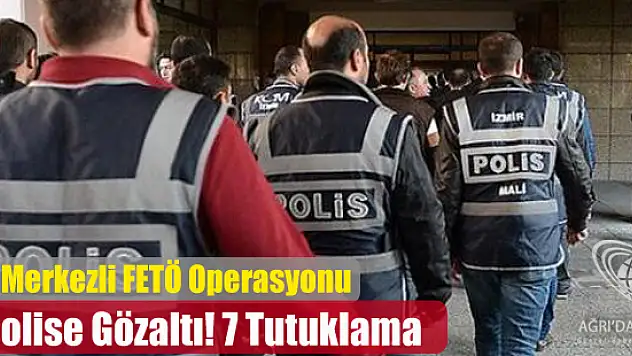 Ağrı Merkezi FETÖ/PYD Operasyonunda 13 Polise Gözaltı 7 Tutuklama