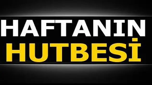 Diyanet 20.01.2017 Tarihli Cuma Hutbesi Yayınlandı