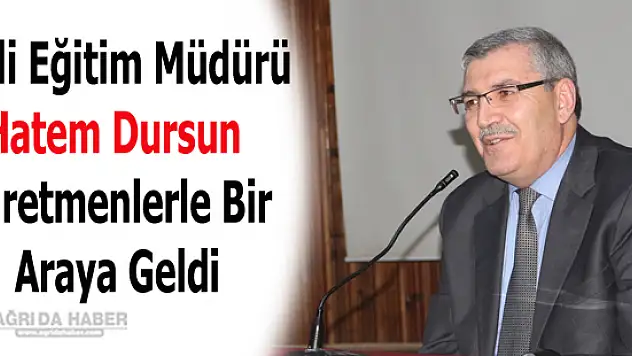 Ağrı İl Milli Eğitim Müdürü Hatem Dursun Öğretmenlerle Bir Araya Geldi