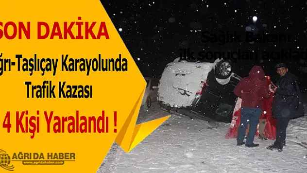 Ağrı-Taşlıçay Karayolunda Trafik Kazası 4 Kişi Yaralandı !