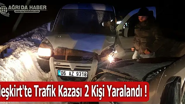 Eleşkirt'te Trafik Kazası 2 Kişi Yaralandı !