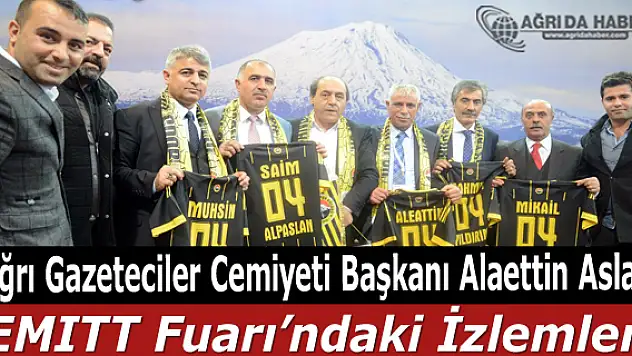 Ağrı Gazeteciler Cemiyeti Başkanı Alaettin Aslan, EMITT Fuarı'ndaki İzlemleri