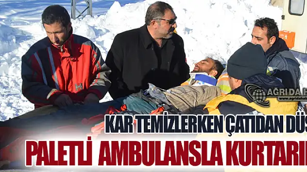 Eleşkirt'te Kar Temizlerken Çatıdan Düşen Kişi 5 Saatlik Çalışmayla Hastaneye Ulaştırıldı