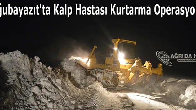 Doğubayazıt'ta Kalp Hastası Kurtarma Operasyonu !