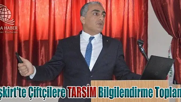 Eleşkirt'te Çiftçilere TARSİM Bilgilendirme Toplantısı Yapıldı