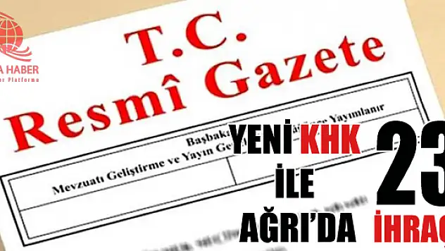 Olağanüstü Hal Kapsamında Ağrı'da 23 Kişi Görevden İhraç Edildi