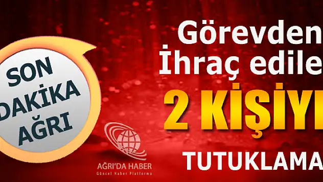 Ağrı'da Meslekten İhraç Edilmiş Komiser Yardımcısı ve Öğretmen Tutuklandı