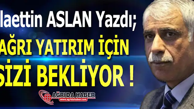 AGC Başkanı Alaettin ASLAN Ağrı Yatırım İçin Sizleri Bekliyor