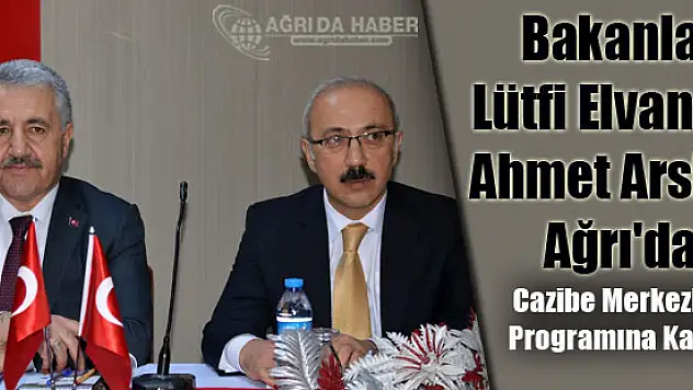 Bakanlar Elvan ile Arslan Ağrı'da Cazibe Merkezleri Programına Katıldı
