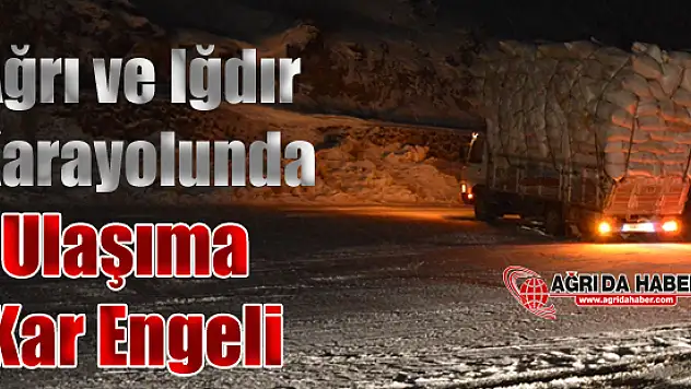 Ağrı ve Iğdır Karayolunda Ulaşıma Kar Engeli