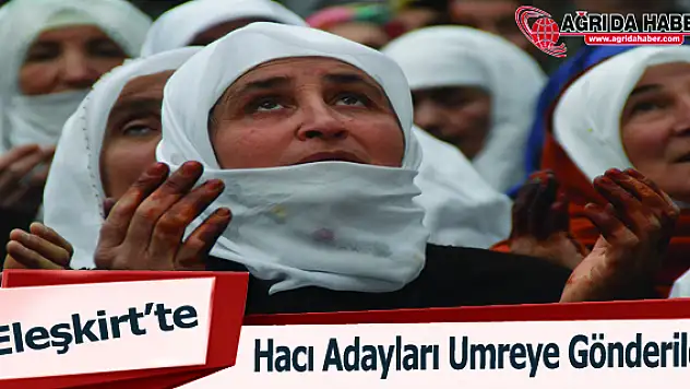Eleşkirt'te 140 Ev Hanımı Hacı Adayı Umreye Gönderildi