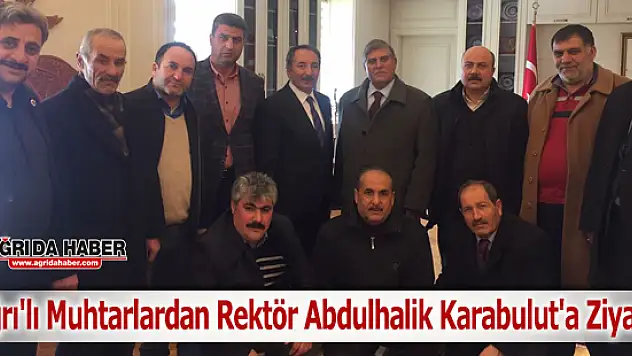Ağrı'lı Muhtarlardan Rektör Prof.Dr.Abdulhalik Karabulut'a Ziyaret