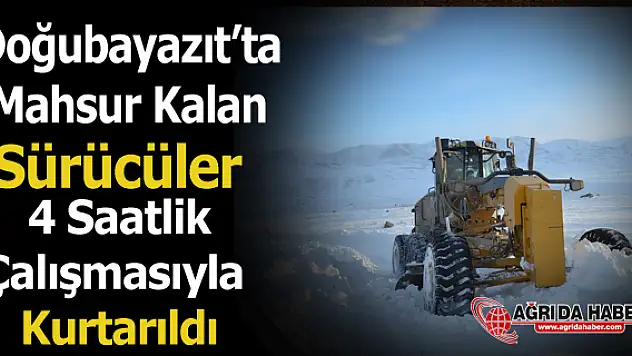 Doğubayazıt'ta Mahsur Kalan Sürücüler 4 Saatlik Çalışmasıyla Kurtarıldı