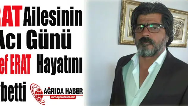 Erat Ailesinin Acı Günü Şeref Erat Vefat Etti