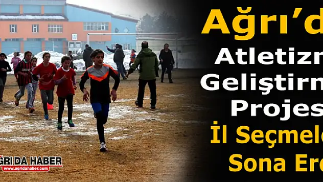 Ağrı'da Atletizm Geliştirme Projesi İl Seçmeleri Sona Erdi