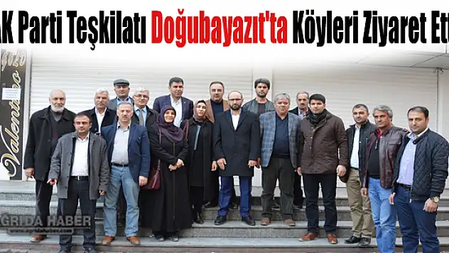AK Parti Teşkilatı Doğubayazıt'ta Köyleri Ziyaret Etti