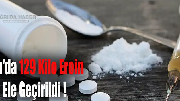 Ağrı'da 129 Kilo Eroin Ele Geçirildi !