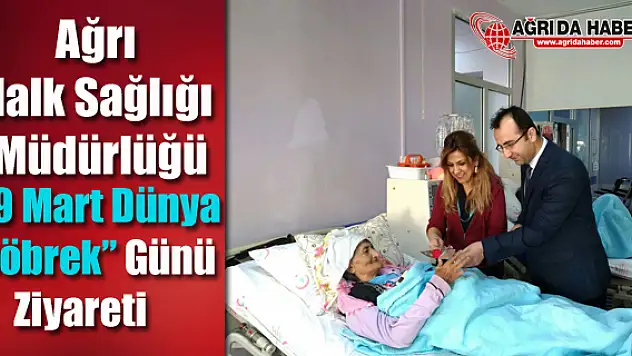 Ağrı Halk Sağlığı Müdürlüğü 9 Mart Dünya Böbrek Günü Ziyareti