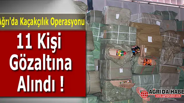 Ağrı'da Kaçakçılık Operasyonu 11 Kişi Gözaltına Alındı !