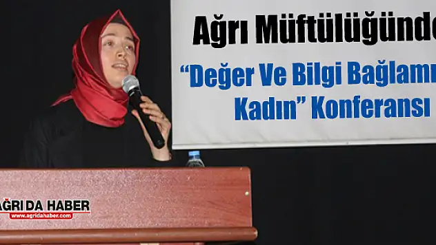 Ağrı Müftülüğünden 'Değer Ve Bilgi Bağlamında Kadın' Konferansı