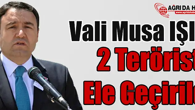Ağrı Valisi Musa Işın Açıkladı 2 Terörist Ele Geçirildi !
