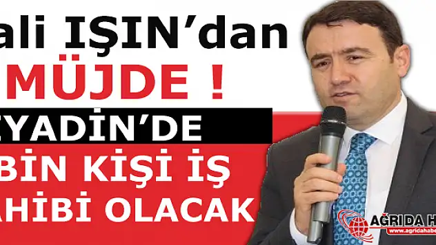 Vali Musa Işın: Diyadin'de 2 bin kişi iş sahibi olacak