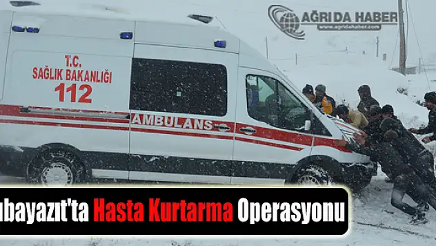 Doğubayazıt'ta Köyde Mahsur Kalan Hastayı Kurtarma Operasyonu