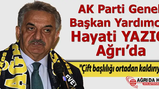 AK Parti Genel Başkan Yardımcısı Hayati Yazıcı Ağrı'da