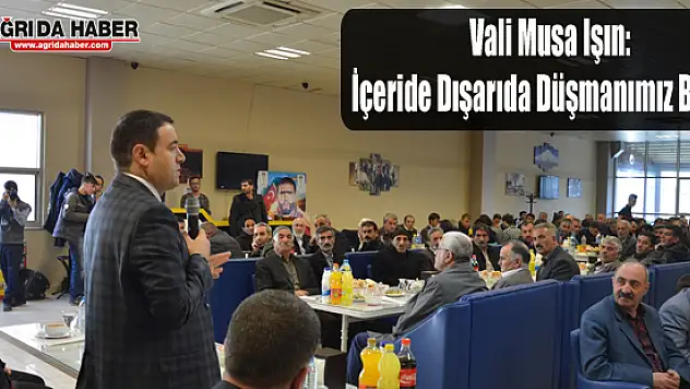 Vali Musa Işın: İçeride dışarıda düşmanımız birdir !