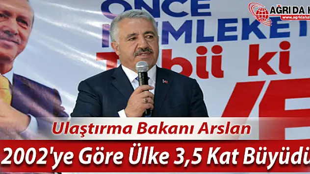 Ulaştırma Bakanı Arslan 2002'ye göre ülke olarak 3,5 kat büyümüşüz