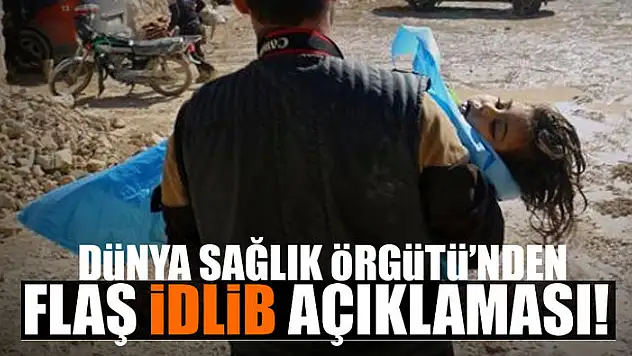 Dünya Sağlık Örgütü'nden flaş 'Suriye İdlib' açıklaması