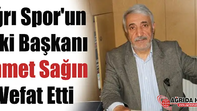 Ağrı Spor'un Eski Başkanı Ahmet Sağın Vefat Etti