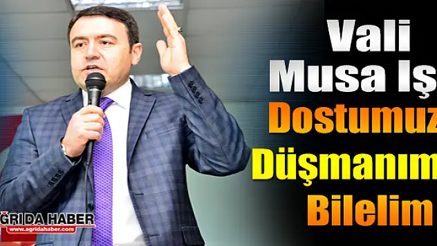 Vali Musa Işın Dostumuzu Düşmanımızı Bilelim